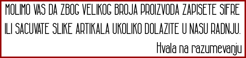 Molimo vas da zbog velikog broja artikala zapišete šifre artikala ili sačuvate slike radi lakšeg usluživanja. Hvala na razumevanju